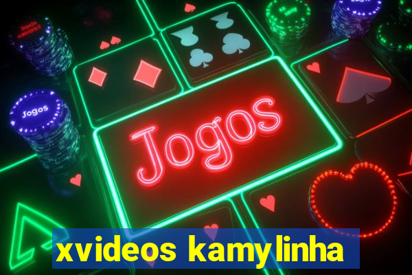 xvideos kamylinha